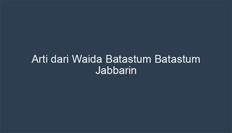 Apa Arti dari Waida Batastum Batastum Jabbarin?